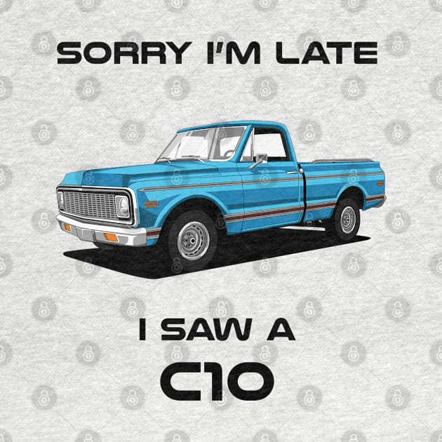 Sorry I'm Late Chevrolet C10 1972 Classic Car Tshirt by DriveTheClassics